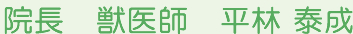 院長 獣医師 平林 泰成